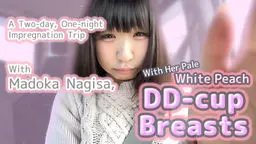 A Two-day, One-night Impregnation Trip With Madoka Nagisa, With Her Pale White Peach DD-cup Breasts