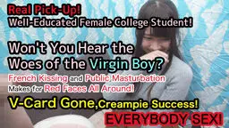 Real Pick-Up! Well-Educated Female College Student! Won't You Hear the Woes of the Virgin Boy?