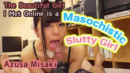 The Beautiful Girl I Met Online is a Masochistic, Slutty Girl - Azusa Misaki