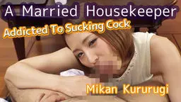 A Married Housekeeper Addicted To Sucking Cock