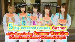 5 Big-Breasted Cousins Gather at My House During Summer Vacation Dream Harem 6-Person + 10-Person Bi