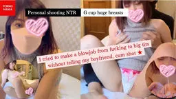 Personal shooting NTR! G cup huge breasts! Special appearance! I tried to give a blowjob from fuckin