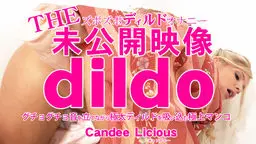 THE 未公開映像 dildo グチョグチョ音を立てながら極太ディルドを吸い込む極上マンコ Candee
